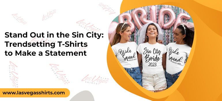 Stand Out in the Sin City: Trendsetting T-Shirts to Make a Statement